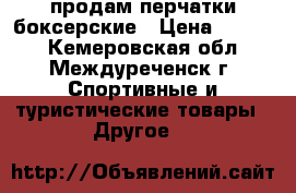 продам перчатки боксерские › Цена ­ 1 000 - Кемеровская обл., Междуреченск г. Спортивные и туристические товары » Другое   